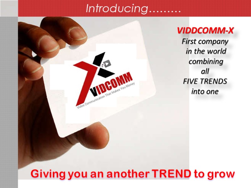 Giving you an another TREND to grow VIDDCOMM-X First company  in the world